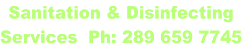 Sanitation & Disinfecting  Services  Ph: 289 659 7745